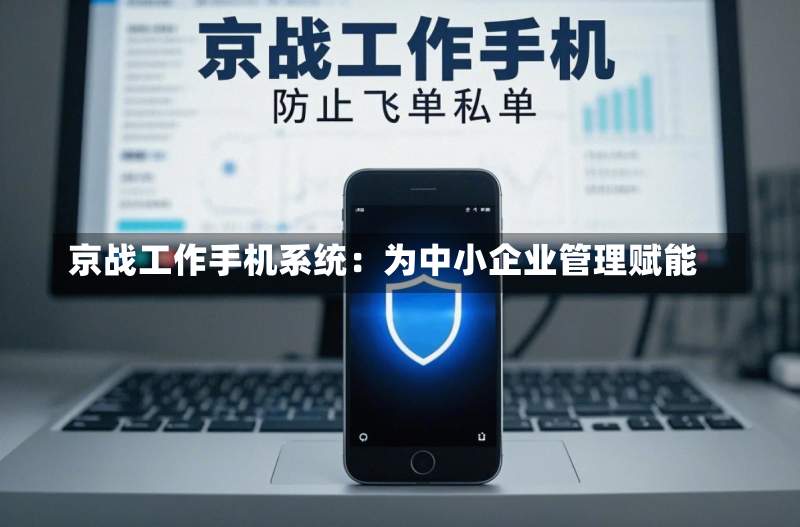 京战工作手机系统:为中小企业管理赋能