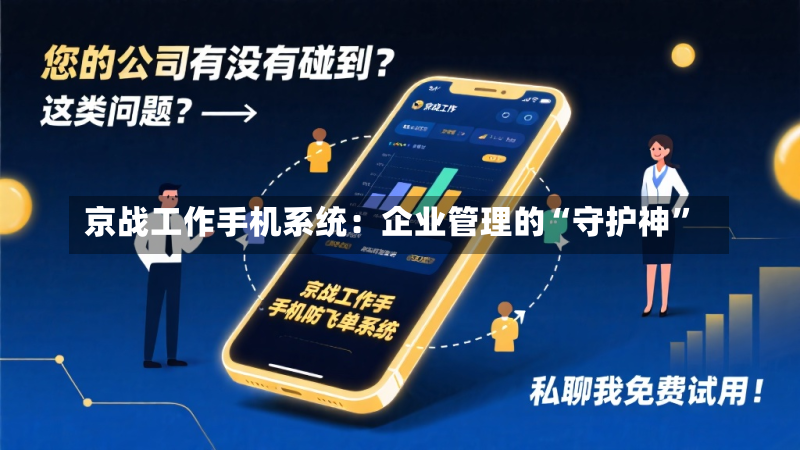 京战工作手机系统:企业管理的“守护神”