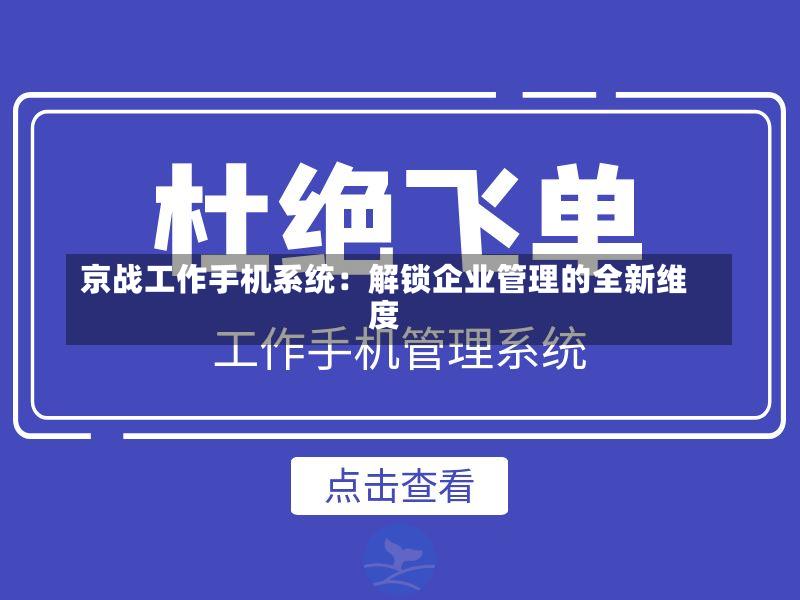 京战工作手机系统:解锁企业管理的全新维度