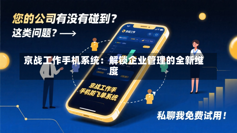 京战工作手机系统:解锁企业管理的全新维度