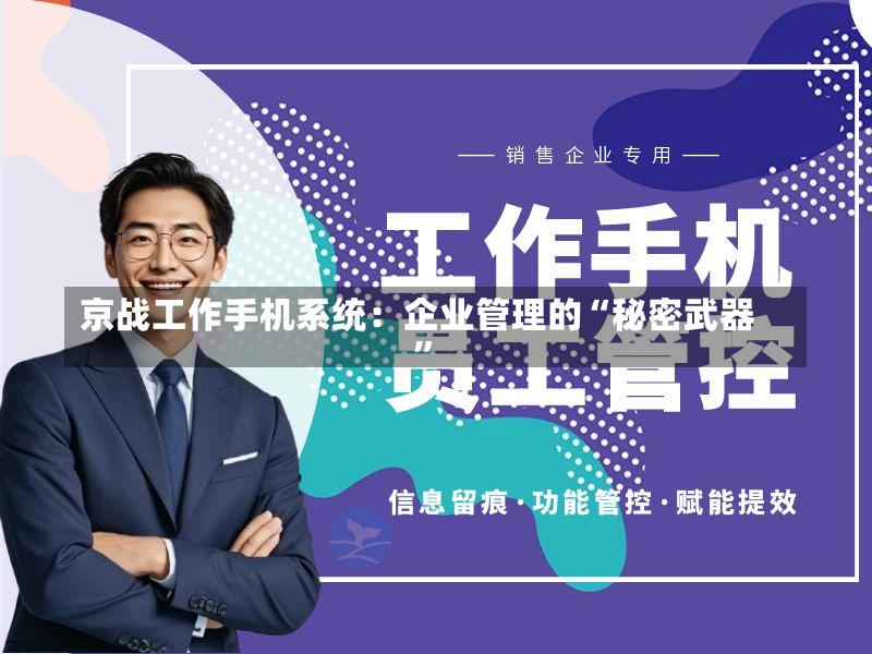 京战工作手机系统:企业管理的“秘密武器”