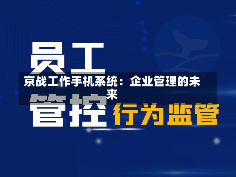 京战工作手机系统：企业管理的未来
