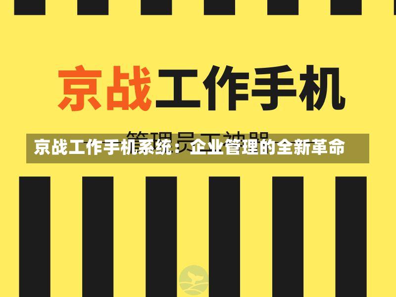 京战工作手机系统:企业管理的全新革命